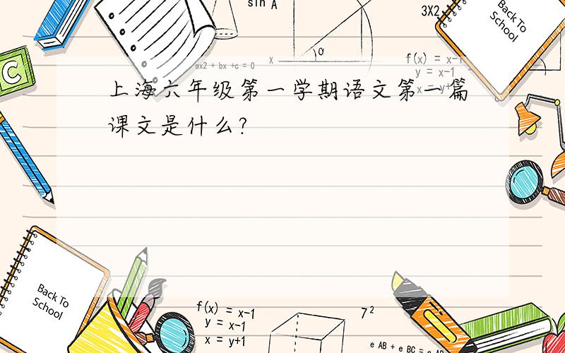 上海六年级第一学期语文第一篇课文是什么?