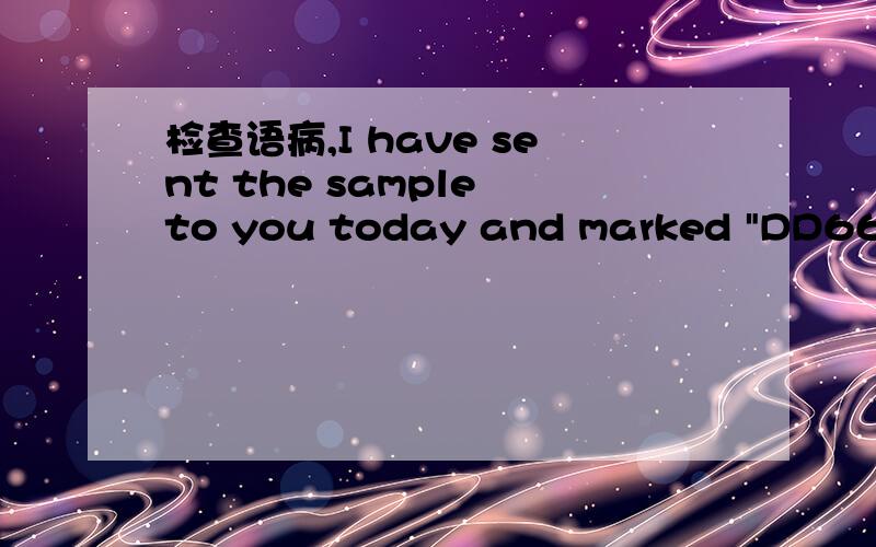 检查语病,I have sent the sample to you today and marked 