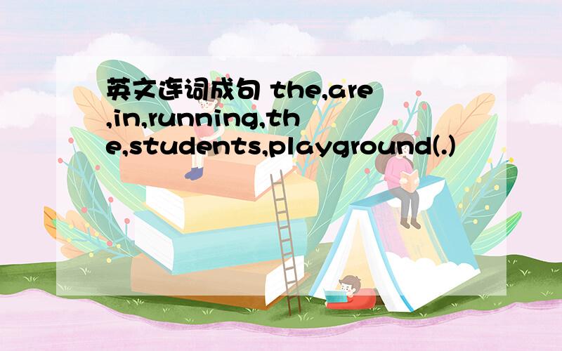 英文连词成句 the,are,in,running,the,students,playground(.)