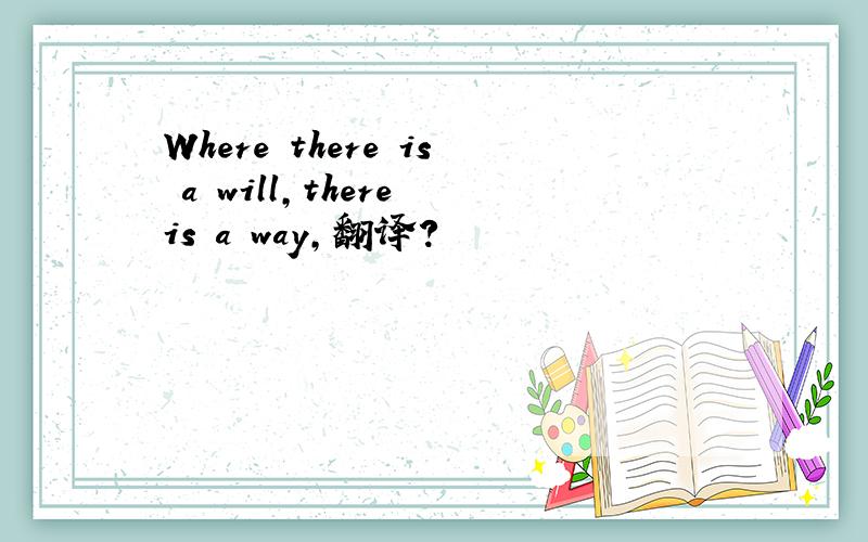 Where there is a will,there is a way,翻译?