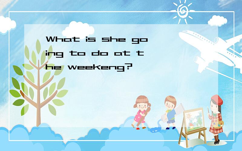 What is she going to do at the weekeng?