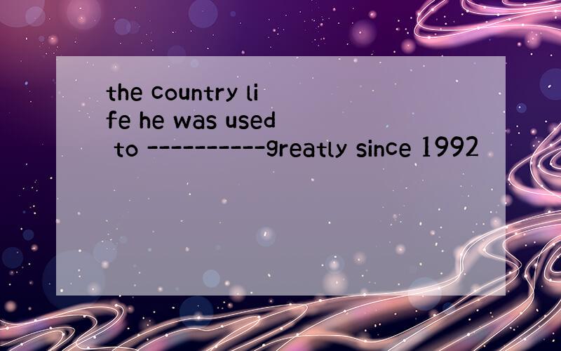 the country life he was used to ----------greatly since 1992