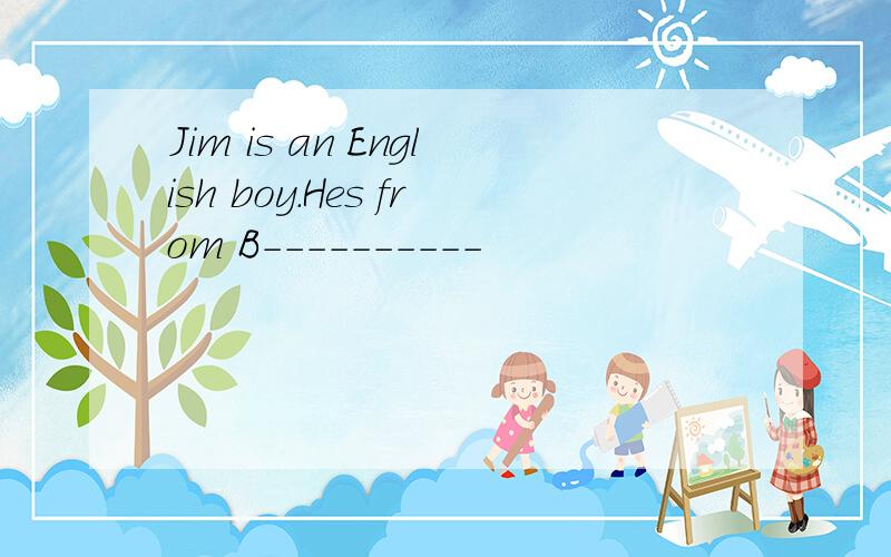Jim is an English boy.Hes from B----------