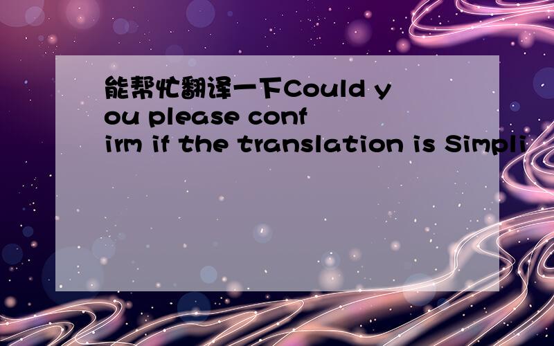 能帮忙翻译一下Could you please confirm if the translation is Simpli