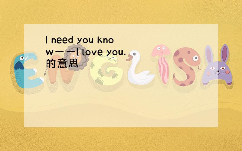I need you know——I love you.的意思