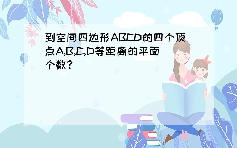 到空间四边形ABCD的四个顶点A,B,C,D等距离的平面个数?