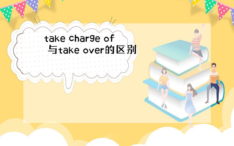 take charge of 与take over的区别