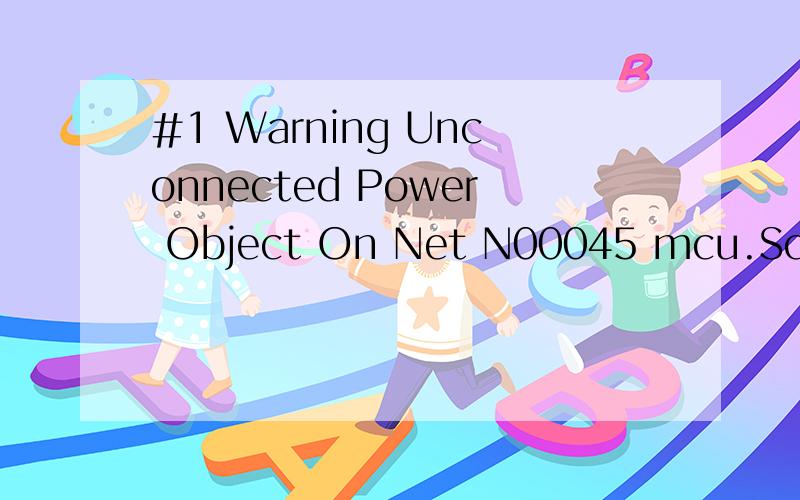 #1 Warning Unconnected Power Object On Net N00045 mcu.Sch 这个