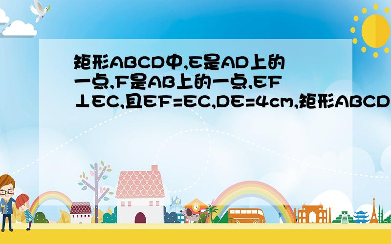 矩形ABCD中,E是AD上的一点,F是AB上的一点,EF⊥EC,且EF=EC,DE=4cm,矩形ABCD的周长为32cm